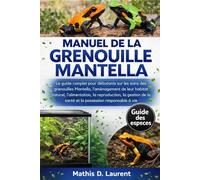 MANUEL DE LA GRENOUILLE MANTELLA: Le guide complet pour débutants sur les soins des grenouilles Mantella, l’aménagement de leur habitat naturel, ... la santé et la possession responsable à vie