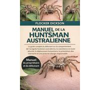 MANUEL DE LA HUNTSMAN AUSTRALIENNE: Le guide complet du débutant sur le comportement de l’araignée huntsman australienne, la coexistence en toute ... morsures et une prise en charge responsable