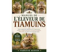 MANUEL DE L'ÉLEVEUR DE TIAMUINS: Guide complet pour débutants sur le comportement, l'habitat, le régime alimentaire, les terriers, les abajoues, l'hibernation, les espèces et la survie des tamias
