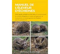 MANUEL DE L'ÉLEVEUR D'ÉCHIDNES: Votre guide complet sur les soins, le comportement, les conseils d'experts en matière de logement, de manipulation et d'aménagement de l'habitat pour les propriétaires