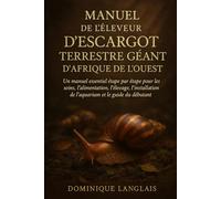 MANUEL DE L'ÉLEVEUR D'ESCARGOT TERRESTRE GÉANT D'AFRIQUE DE L'OUEST: Un manuel essentiel étape par étape pour les soins, l'alimentation, l'élevage, l'installation de l'aquarium et le guide du débutant