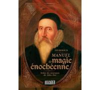 Manuel de magie énochéenne: Selon les journaux de John Dee