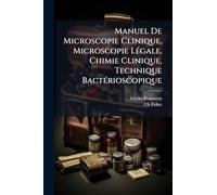 Manuel De Microscopie Clinique, Microscopie LÃ(c)gale, Chimie Clinique, Technique BactÃ(c)rioscopique