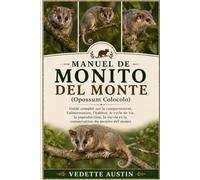MANUEL DE MONITO DEL MONTE (Opossum Colocolo): Guide complet sur le comportement, l'alimentation, l'habitat, le cycle de vie, la reproduction, la survie et la conservation du monito del monte