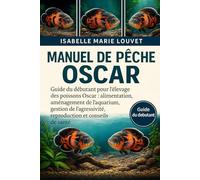 Manuel de pêche OSCAR: Guide du débutant pour l'élevage des poissons Oscar : alimentation, aménagement de l'aquarium, gestion de l'agressivité, reproduction et conseils de santé