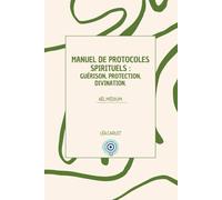 Manuel de protocoles spirituel : Guérison, protection, divination.: Par Aël médium