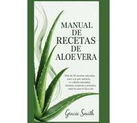 MANUEL DE RECETAS DE ALOE VERA: Más de 25 recetas naturales para una piel radiante, un cabello saludable, bebidas curativas y remedios caseros para el día a día.