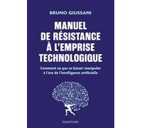 Manuel de résistance à l'emprise technologique: Comment ne pas se laisser manipuler à l'ère de l'intelligence artificielle