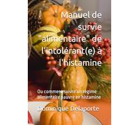 Manuel de survie "alimentaire" de l'intolérant(e) à l'histamine: Ou comment suivre un régime alimentaire pauvre en histamine