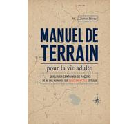 Manuel de terrain pour la vie adulte: Quelques centaines de façons de ne pas marcher sur ces râteaux-là