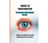 Manuel de transformation: les 21 leçons qui changent une vie: Le programme complet de développement personnel pour se reconstruire, évoluer et atteindre une nouvelle version de soi