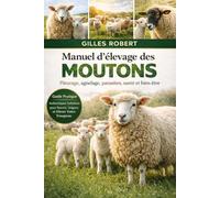MANUEL D'ÉLEVAGE DES MOUTONS: Pâturage, agnelage, parasites, santé et bien-être