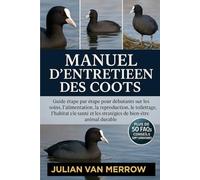 MANUEL D'ENTRETIEN DES COOTS: Guide étape par étape pour débutants sur les soins, l'alimentation, la reproduction, le toilettage, l'habitat, la santé et les stratégies de bien-être animal durable