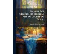Manuel Des CÃ(c)rÃ(c)monies Selon Le Rite De L'Ã(c)glise De Paris...