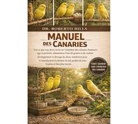 MANUEL DES CANARIES: Tout ce que vous devez savoir sur l'entretien des oiseaux chanteurs : cage et perchoirs, alimentation à base de graines et de ... la reproduction et entretien du nid, ges...