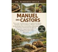 MANUEL DES CASTORS: Tout ce que vous devez savoir sur la gestion des habitats aquatiques : aspects juridiques et éthiques, conception des grands plans ... enrichissement du milieu par l’ingénierie...