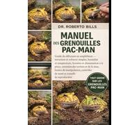 MANUEL DES GRENOUILLES PAC-MAN: Guide du débutant en amphibiens - terrarium et substrat simples, humidité et température, horaires et alimentation à ... manipulation, contrôles de santé et consei...