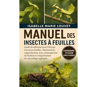 MANUEL DES INSECTES À FEUILLES: Guide du débutant pour l'élevage d'insectes-feuilles : alimentation, reproduction, mue, aménagement de l'habitat et comportement de camouflage expliqués