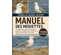 MANUEL DES MOUETTES: Guide pratique pour comprendre les goélands : comportement, nidification, habitat, alimentation et conseils d’observation pour les amoureux de la nature côtière