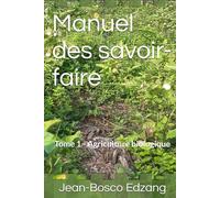 Manuel des savoir-faire: Tome 1 - Agriculture biologique