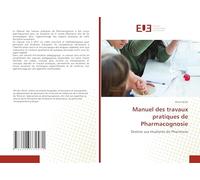Manuel des travaux pratiques de Pharmacognosie: Destiné aux étudiants de Pharmacie