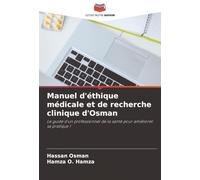 Manuel d'éthique médicale et de recherche clinique d'Osman: Le guide d'un professionnel de la santé pour améliorer sa pratique !