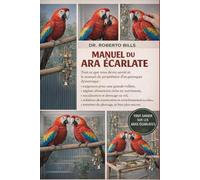 MANUEL DU ARA ÉCARLATE: Tout ce que vous devez savoir et le manuel du propriétaire d'un perroquet dynamique : exigences pour une grande volière, ... au vol, solutions de mastication et en...