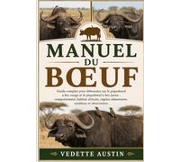 MANUEL DU BŒUF: Guide complet pour débutants sur le piquebœuf à bec rouge et le piquebœuf à bec jaune : comportement, habitat africain, régime alimentaire, symbiose et observation.