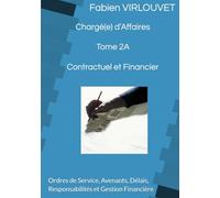Manuel du Chargé d’Affaires - Tome 2A - Contractuel et Financier: Ordres de Service, Avenants, Délais, Responsabilités et Gestion Financière