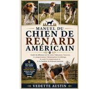MANUEL DU CHIEN DE RENARD AMÉRICAIN: Guide du débutant sur les soins, l'éducation, l'exercice, le comportement, l'alimentation, le toilettage, la ... et la vie familiale du foxhound américain