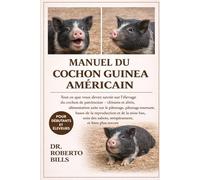 MANUEL DU COCHON GUINEA AMÉRICAIN: Tout ce que vous devez savoir sur l’élevage du cochon de patrimoine - clôtures et abris, alimentation axée sur le ... la mise bas, soin des sabots, tempérament...