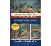 MANUEL DU DÉBUTANT POUR LA PÊCHE À LA BRÛLE: Guide détaillé des espèces de brèmes : alimentation, habitat, identification, comportement, reproduction, ... d’élevage durable et bien plus encore.