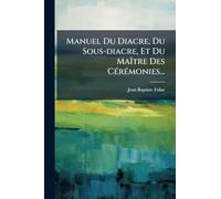 Manuel Du Diacre, Du Sous-diacre, Et Du MaÃ(R)tre Des CÃ(c)rÃ(c)monies...