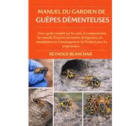 MANUEL DU GARDIEN DE GUÊPES DÉMENTEUSES: Votre guide complet sur les soins, le comportement, les conseils d'experts en matière de logement, de ... de l'habitat pour les propriétaires