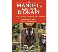 MANUEL DU GARDIEN D'OKAPI: Un guide complet sur la possession, les soins, le comportement, la manipulation, les conseils d'experts et l'aménagement de l'habitat.