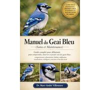 Manuel Du Geai Bleu (Soins Et Maintenance): Guide complet pour débutants pour comprendre, observer et prendre soin des geais bleus : comportement, ... intelligence, protection et bien plus encore