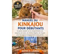 MANUEL DU KINKAJOU POUR DÉBUTANTS: Le guide complet sur le comportement, les exigences de soins, les limites légales, les risques pour la santé et l’engagement à long terme