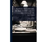 Manuel Du Libraire, Du BibliothÃ(c)caire Et De L'homme De Lettres