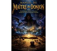 Manuel du Maître du Donjon pour Donjons & Dragons : Worldbuilding, Création d’Aventures, Gestion de Table et Techniques Avancées pour des Campagnes Mémorables