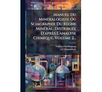 Manuel Du MinÃ(c)ralogiste Ou Sciagraphie Du Règne MinÃ(c)ral, DistribuÃ(c)e D'après L'analyse Chimique, Volume 2...