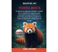 MANUEL DU PANDA ROUX: Au-delà de son apparence adorable : un guide clair et empreint de compassion pour comprendre les soins, le bien-être et la ... la distance et la réalité d’une vie sauvage