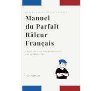Manuel du Parfait Râleur Français: Guide officiel non homologué par le Ministère
