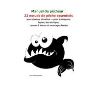 Manuel du pêcheur: 22 nœuds de pêche essentiels pour chaque situation - pour hameçons, lignes, bas de ligne, cannes à lancer et montages feeder