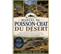 MANUEL DU POISSON-CHAT DU DÉSERT: Guide du débutant sur le poisson-chat du désert, le poisson-chat yaqui, les habitats d'eau douce arides, les adaptations et le rôle écologique