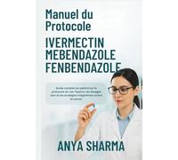 Manuel du Protocole Ivermectine Mébendazole Fenbendazole: Guide complet du patient sur le protocole de Joe Tippens, les dosages sûrs et les stratégies intégratives contre le cancer