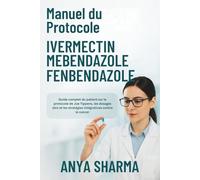 Manuel du Protocole Ivermectine Mébendazole Fenbendazole: Guide complet du patient sur le protocole de Joe Tippens, les dosages sûrs et les stratégies intégratives contre le cancer