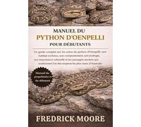 MANUEL DU PYTHON D’OENPELLI: Un guide complet sur les soins du python d’Oenpelli, son habitat rocheux, son comportement, son écologie, son importance ... l’un des serpents les plus rares d’Australie