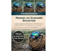MANUEL DU SCARABÉE BOUCHERIE: Le guide complet pour débutants sur l’identification du scarabée bousetier, son comportement, son cycle de vie, ses ... éthiques et les bases d’un élevage réussi
