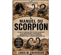 MANUEL DU SCORPION: L'élevage de scorpions simplifié pour les débutants et les professionnels : soins complets, aménagement de l'habitat, alimentation, comportement, santé et stratégie de reproduction