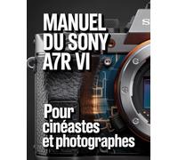 Manuel du Sony a7R VI pour cinéastes et photographe